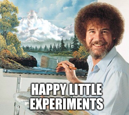 Happy little experiments
